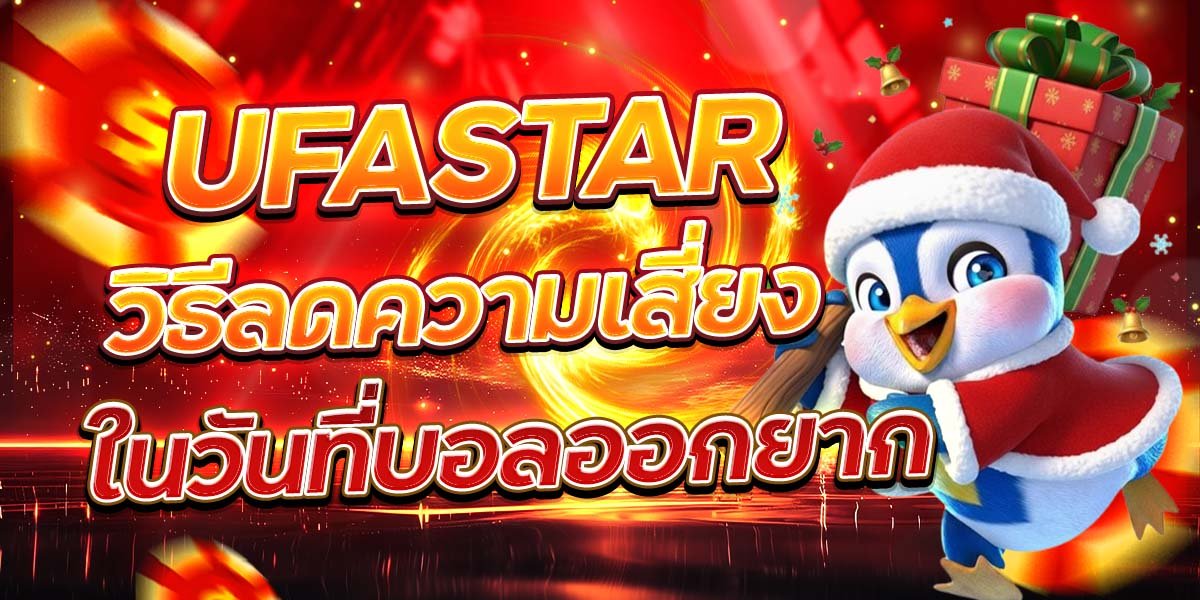 UFASTAR วิธีลดความเสี่ยง ในวันที่บอลออกยาก